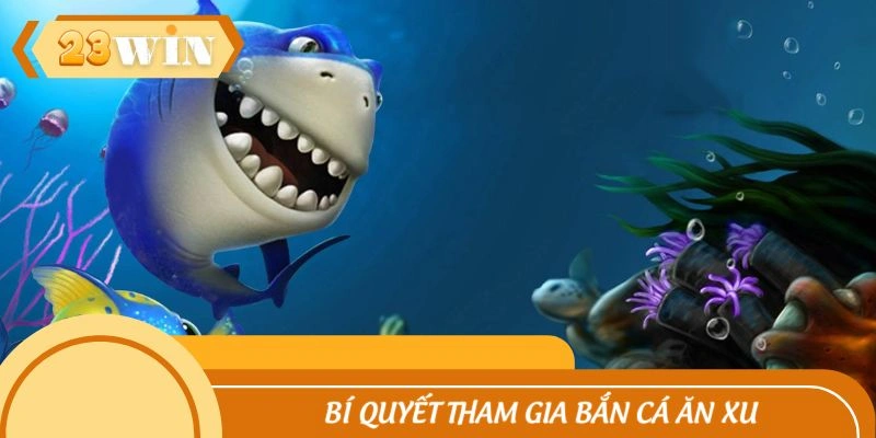 Bí quyết chinh phục bắn cá ăn xu hiệu quả cao