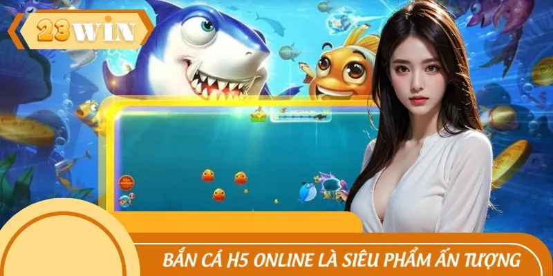 Bắn cá h5 online là siêu phẩm cực ấn tượng