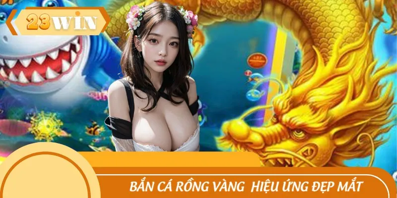 Bắn cá rồng vàng có boss cá khủng và hiệu ứng đẹp mắt