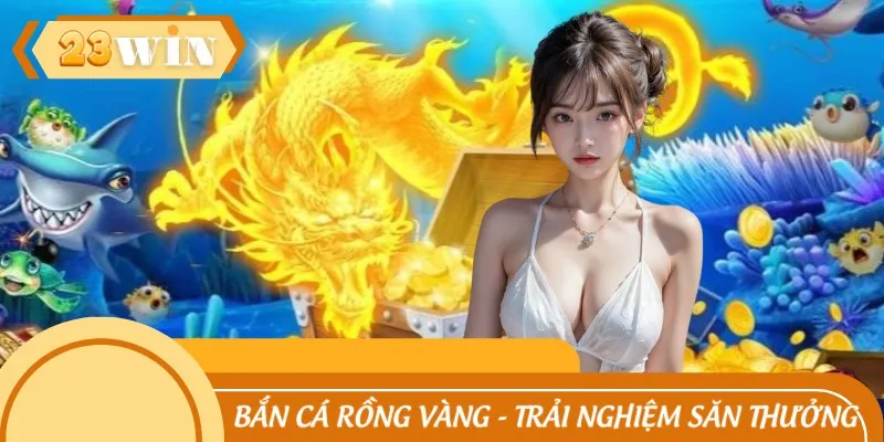 Bắn Cá Rồng Vàng - Trải Nghiệm Săn Thưởng Khủng Cho Bạn 2025