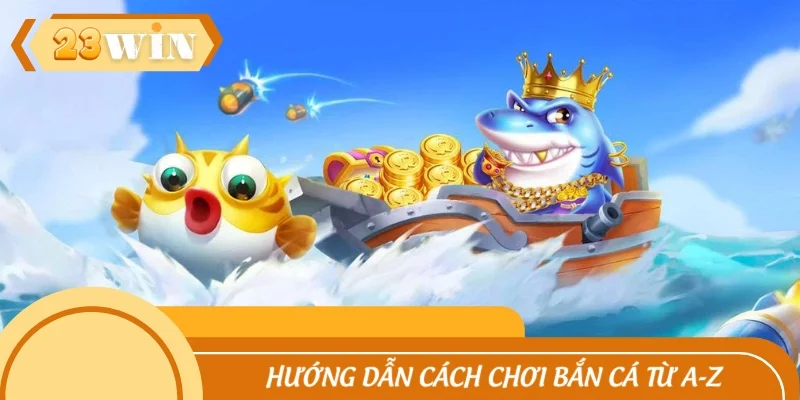 Hướng dẫn cách chơi bắn cá từ A-Z cho Newbie