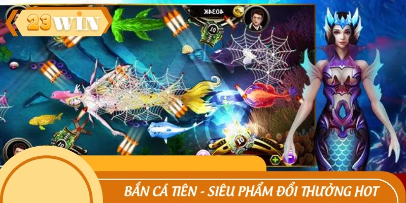 Bắn cá tiên - Siêu phẩm đổi thưởng hot nhất thị trường