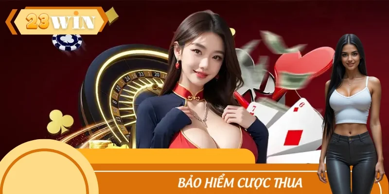 Bảo Hiểm Cược Thua 23WIN: Tự Tin Đặt Cược Mọi Lúc