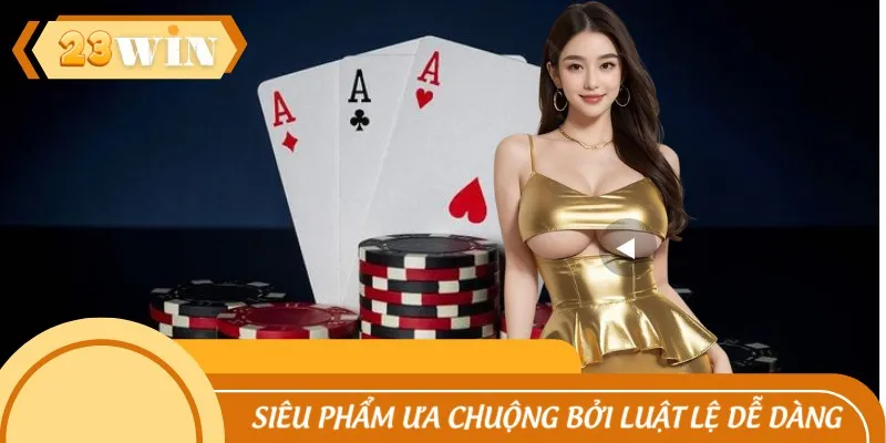 Siêu phẩm được ưa chuộng bởi luật lệ siêu dễ dàng