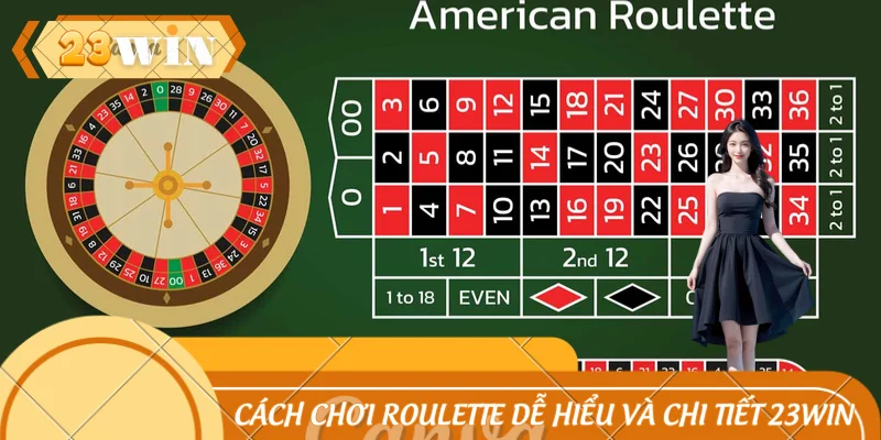Cách Chơi Roulette Dễ Hiểu Và Chi Tiết Tại Nhà Cái 23WIN