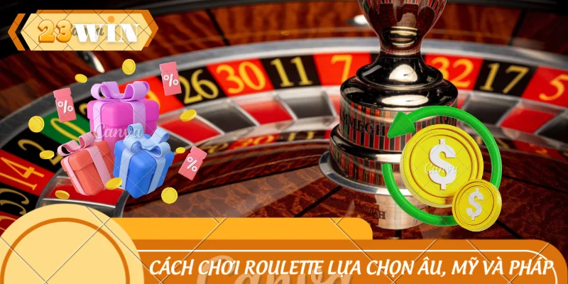 Cách chơi Roulette với 3 lựa chọn Âu, Mỹ và Pháp