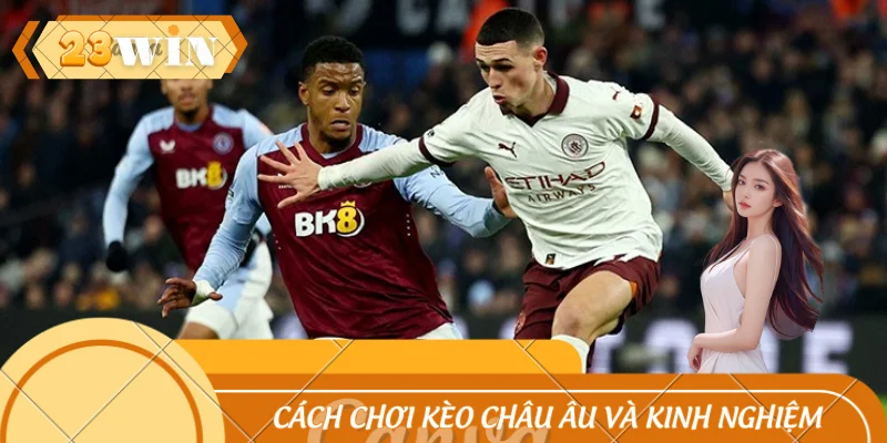 Cách Chơi Kèo Châu Âu Và Kinh Nghiệm Chi Tiết Tại 23WIN
