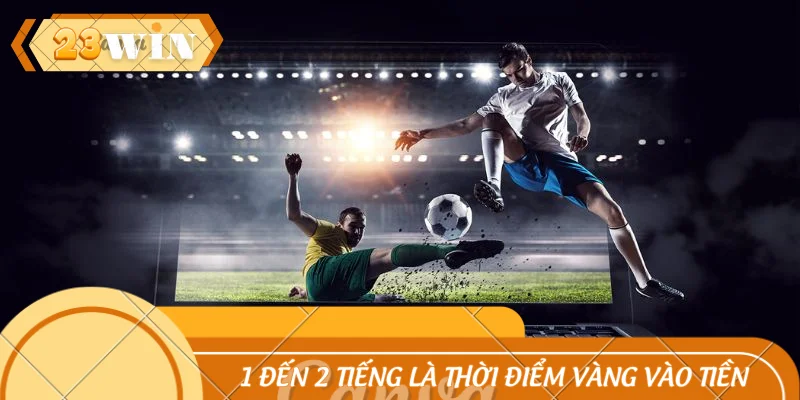 1 đến 2 tiếng là thời điểm vàng vào tiền