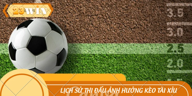 Lịch sử thi đấu ảnh hưởng sâu sắc kèo Tài Xỉu