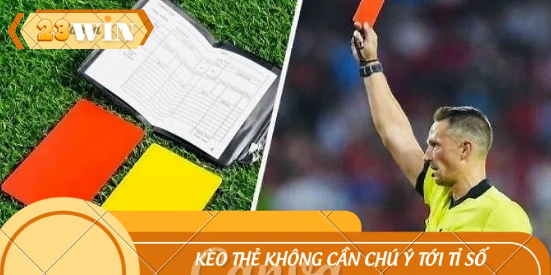 Kèo thẻ không cần chú ý tới tỉ số
