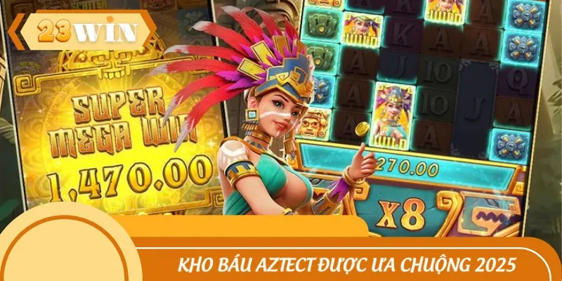 Kho Báu Aztect được ưa chuộng 2025
