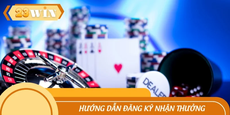 Hướng dẫn người chơi đăng ký nhận thưởng ưu đãi Casino