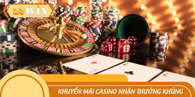 Tham gia khuyến mãi Casino nhận thưởng khủng mỗi ngày