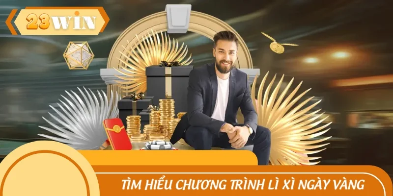 Tìm hiểu chi tiết về chương trình Lì xì ngày vàng
