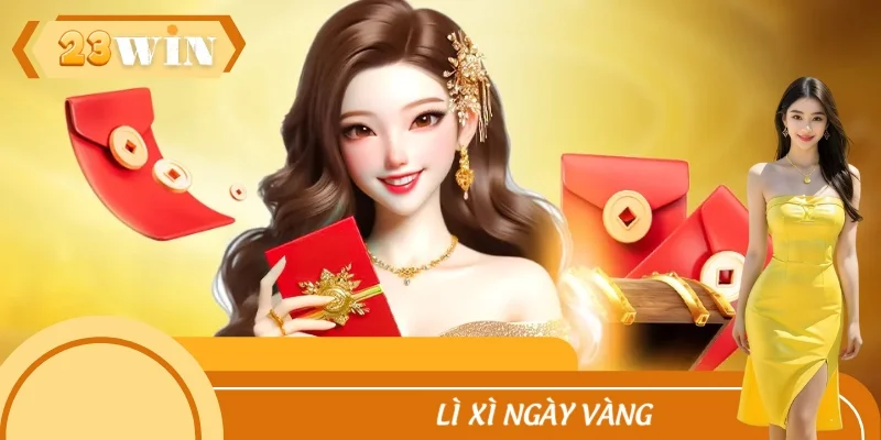 Lì Xì Ngày Vàng 23WIN – Nhận Thưởng Cực Đã Chỉ Trong 24h