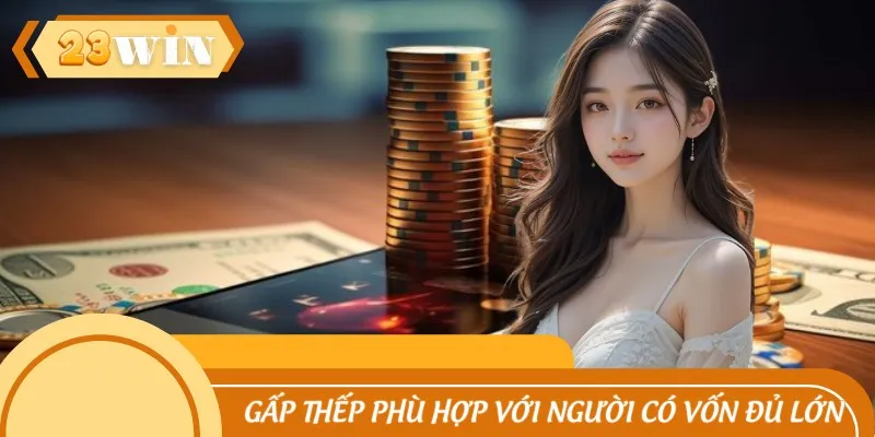 Chiến thuật gấp thếp phù hợp với người có vốn đủ lớn