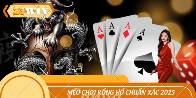 Mẹo Chơi Rồng Hổ Chuẩn Xác Được Cao Thủ 23WIN Tiết Lộ 2025