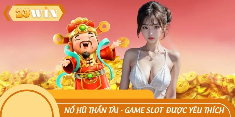 Nổ Hũ Thần Tài - Game Slot May Mắn Được Yêu Thích 2025